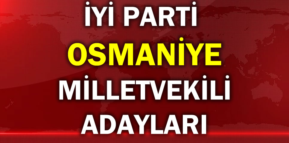 İYİ PARTİ OSMANİYE MİLLETVEKİLİ ADAY LİSTESİ